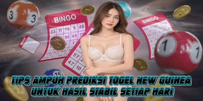 Tips Ampuh Prediksi Togel New Guinea Untuk Hasil Stabil Setiap Hari
