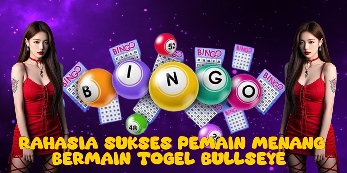 Rahasia Sukses Pemain Menang Bermain Togel Bullseye
