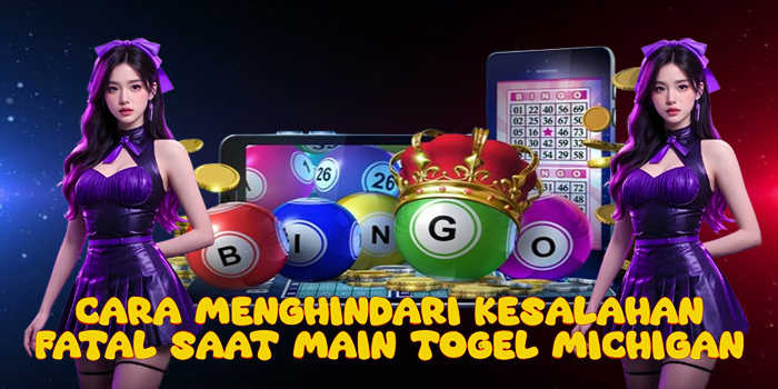Cara Menghindari Kesalahan Fatal Saat Main Togel Michigan
